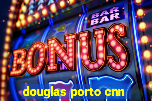 douglas porto cnn
